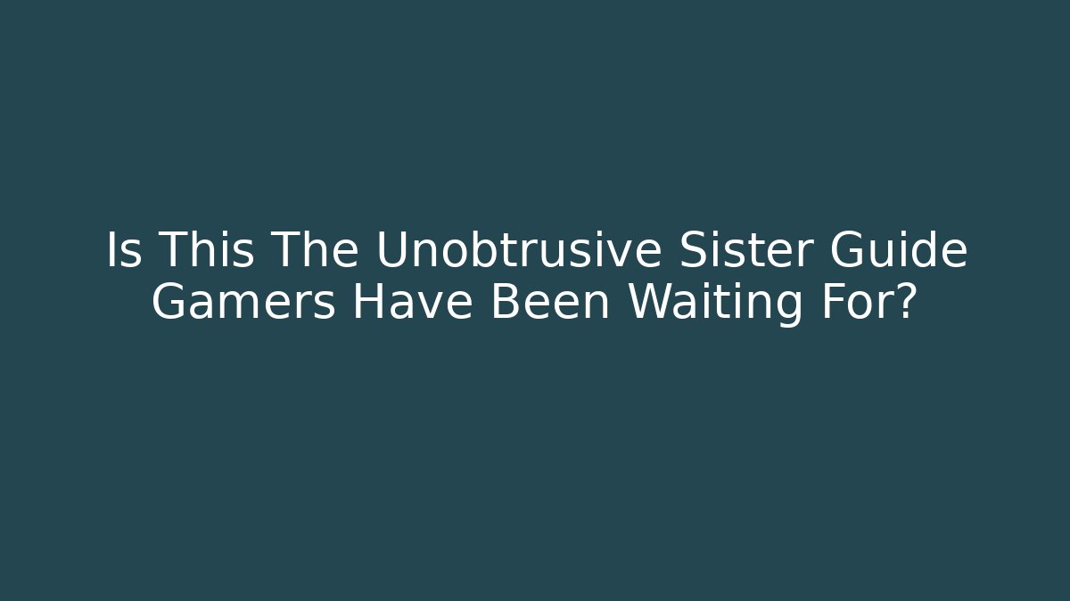 Is This The Unobtrusive Sister Guide Gamers Have Been Waiting For?