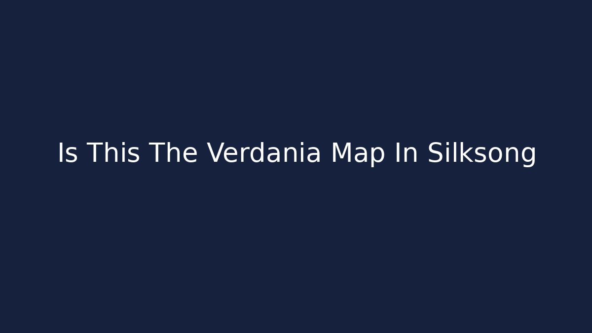 Is This The Verdania Map In Silksong