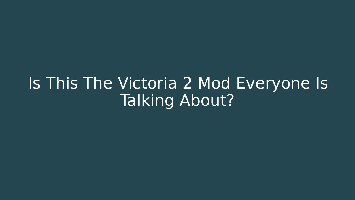 Is This The Victoria 2 Mod Everyone Is Talking About?