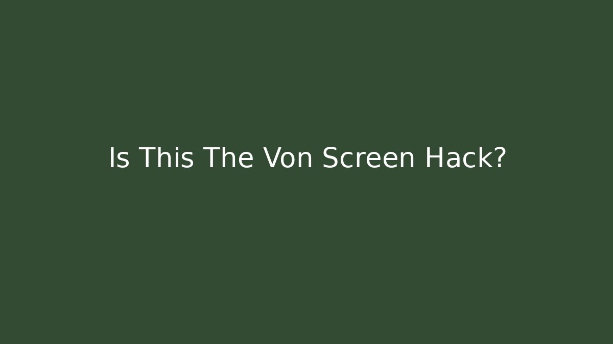 Is This The Von Screen Hack?