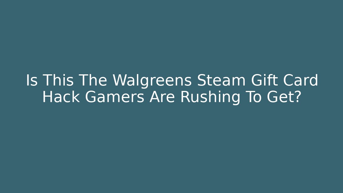 Is This The Walgreens Steam Gift Card Hack Gamers Are Rushing To Get?