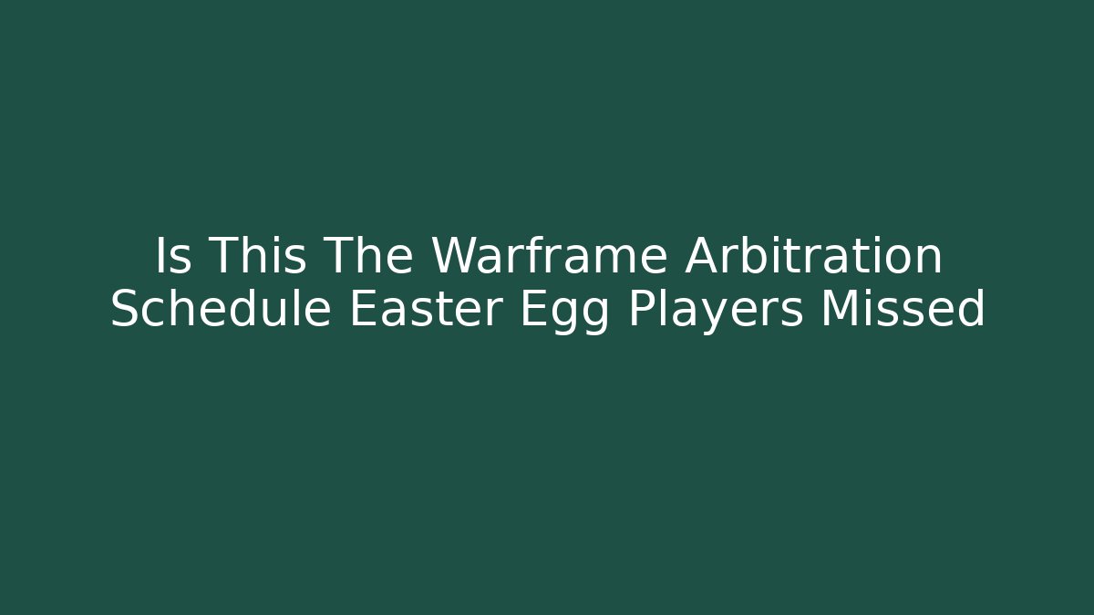 Is This The Warframe Arbitration Schedule Easter Egg Players Missed