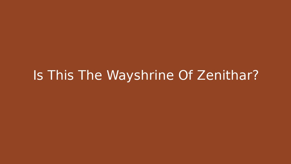 Is This The Wayshrine Of Zenithar?
