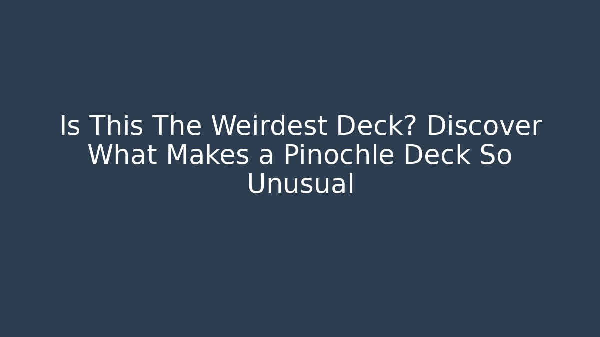 Is This The Weirdest Deck? Discover What Makes a Pinochle Deck So Unusual