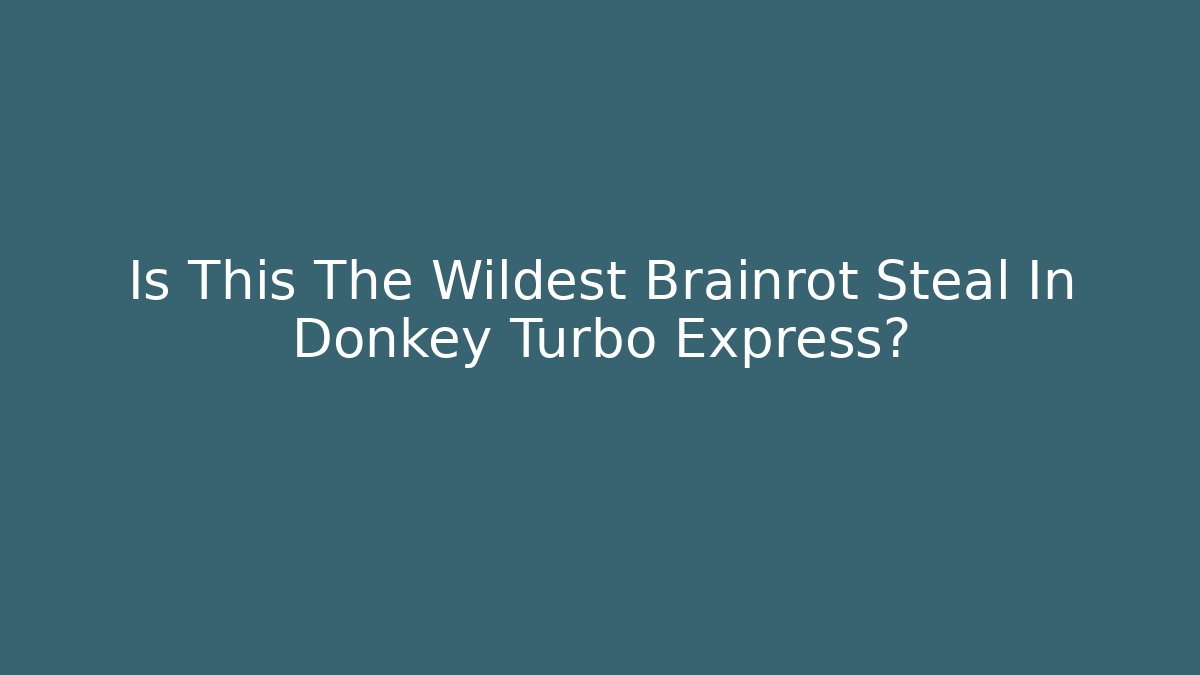 Is This The Wildest Brainrot Steal In Donkey Turbo Express?