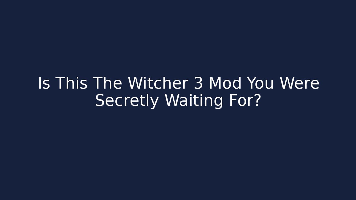 Is This The Witcher 3 Mod You Were Secretly Waiting For? - Critter Realm