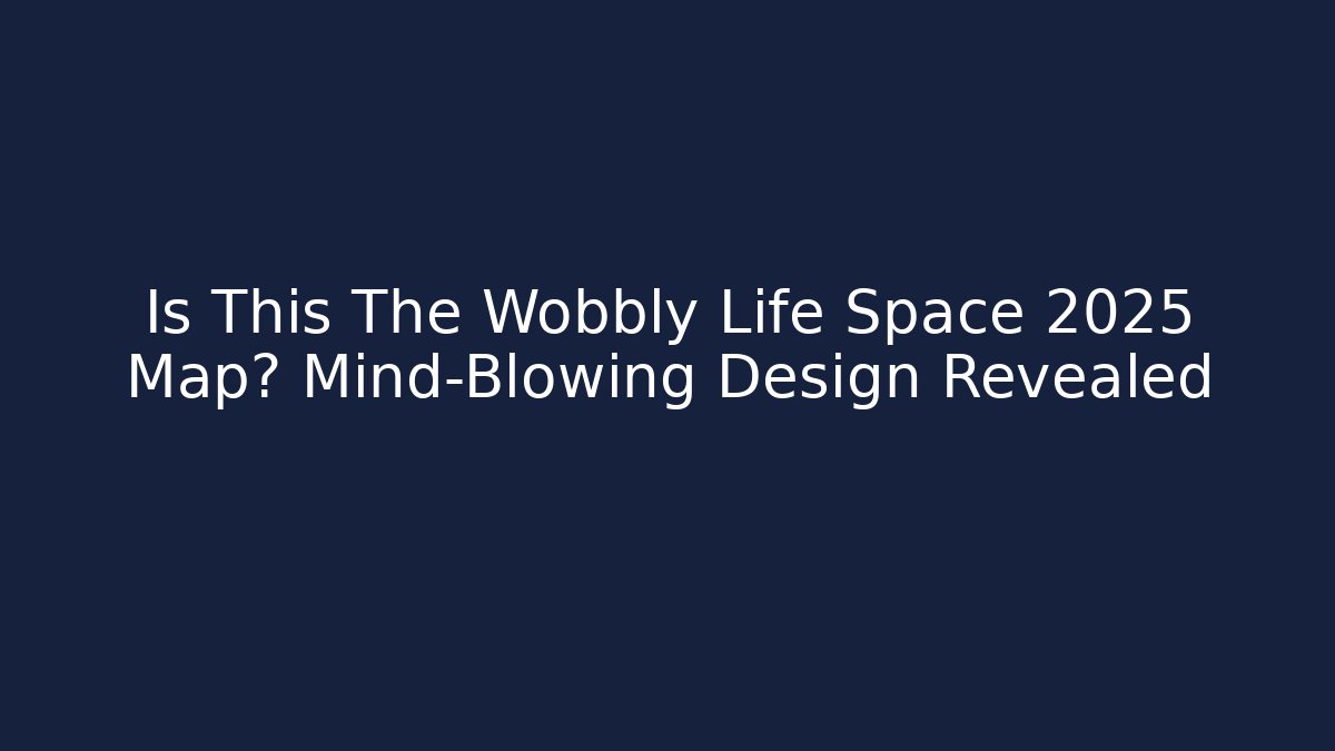 Is This The Wobbly Life Space 2025 Map? Mind-Blowing Design Revealed