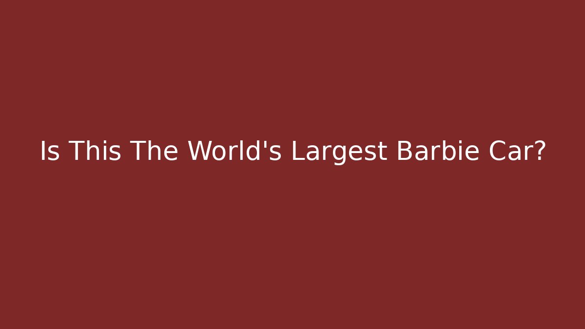 Is This The World's Largest Barbie Car?