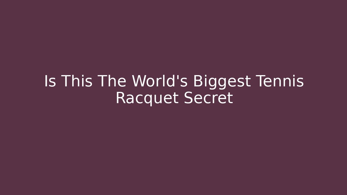 Is This The World’s Biggest Tennis Racquet Secret