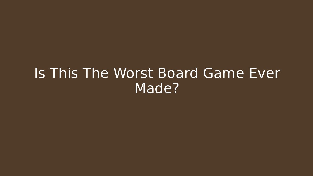 Is This The Worst Board Game Ever Made?