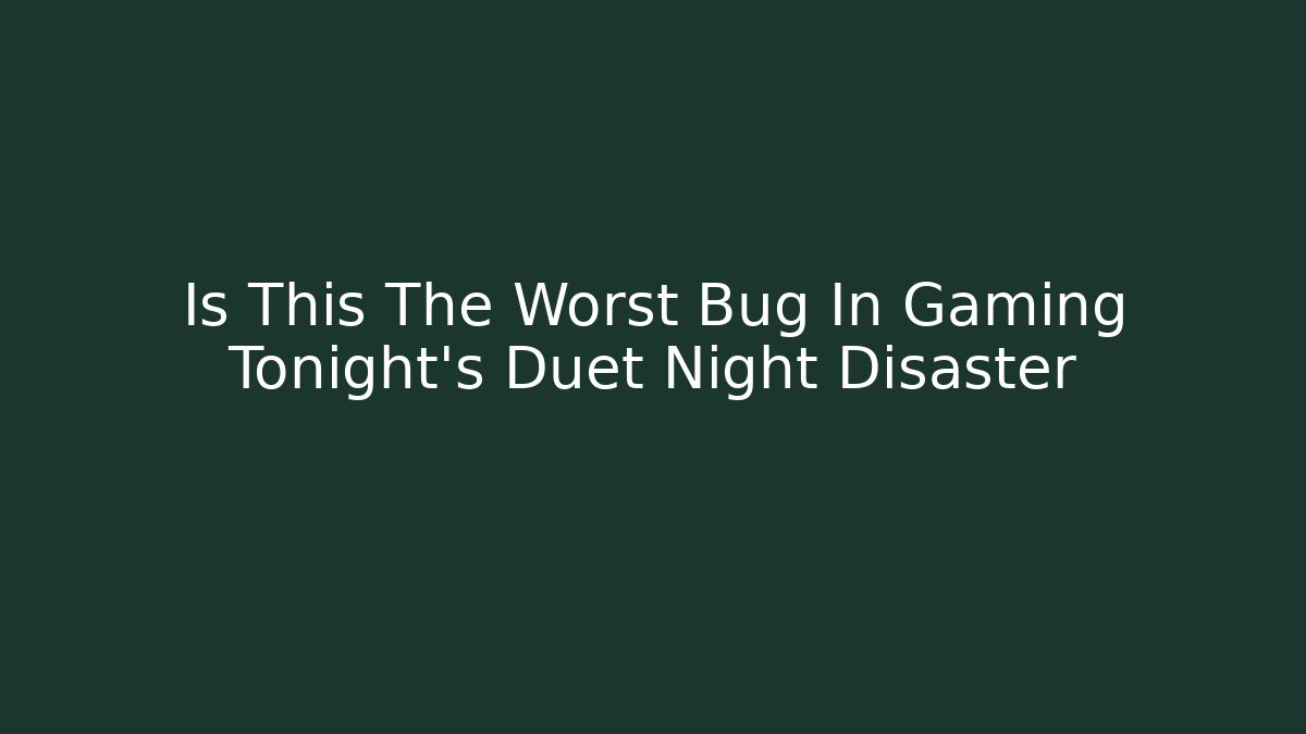 Is This The Worst Bug In Gaming Tonight’s Duet Night Disaster