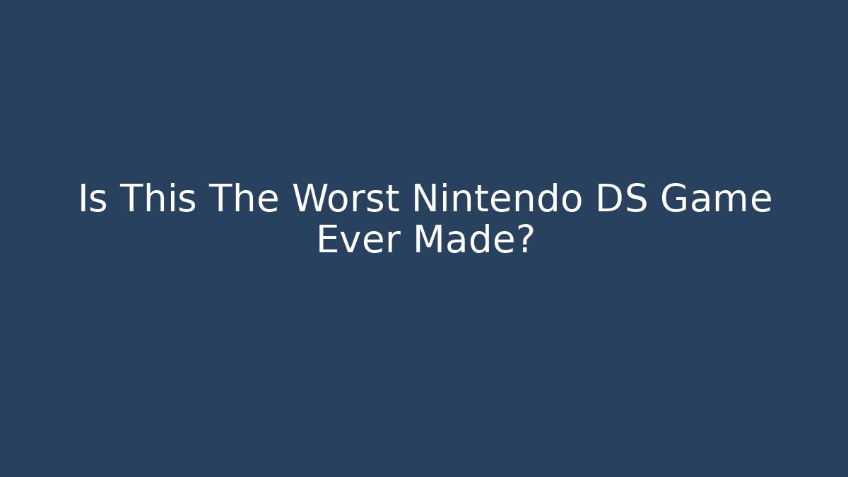 Is This The Worst Nintendo DS Game Ever Made?