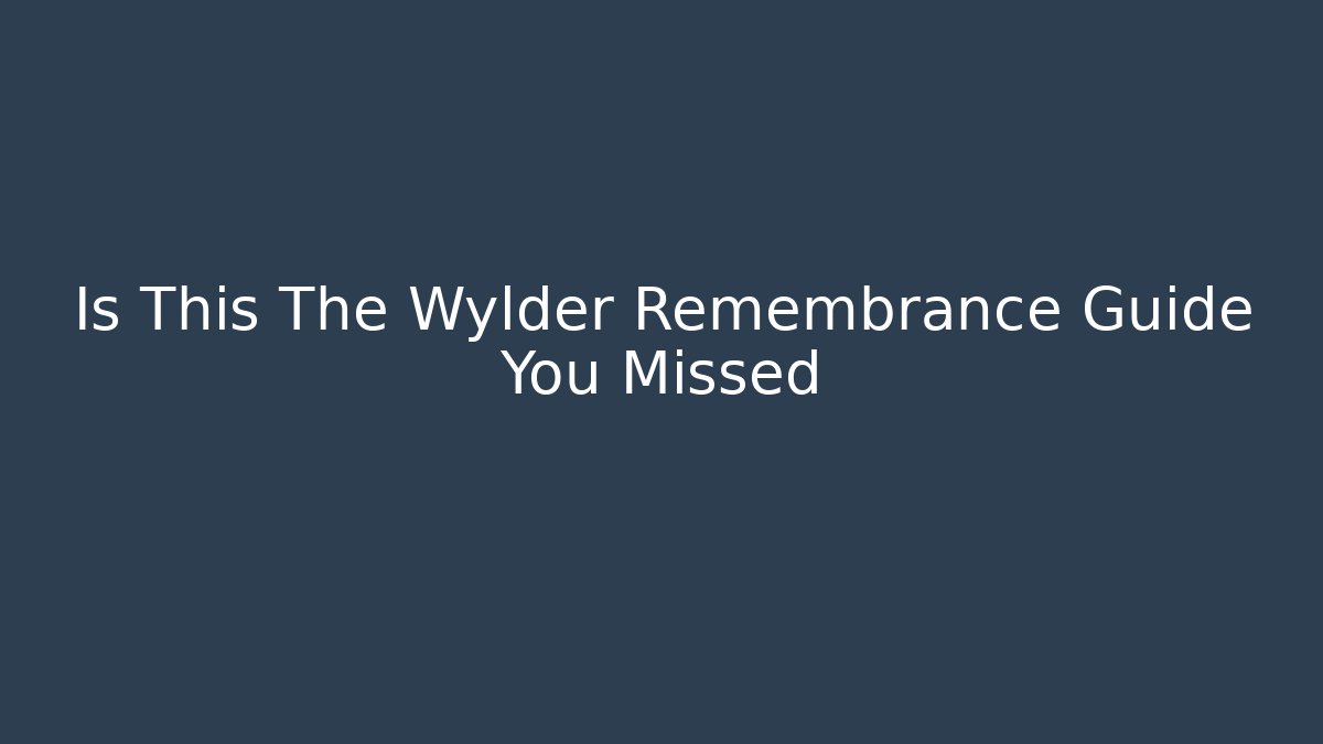 Is This The Wylder Remembrance Guide You Missed
