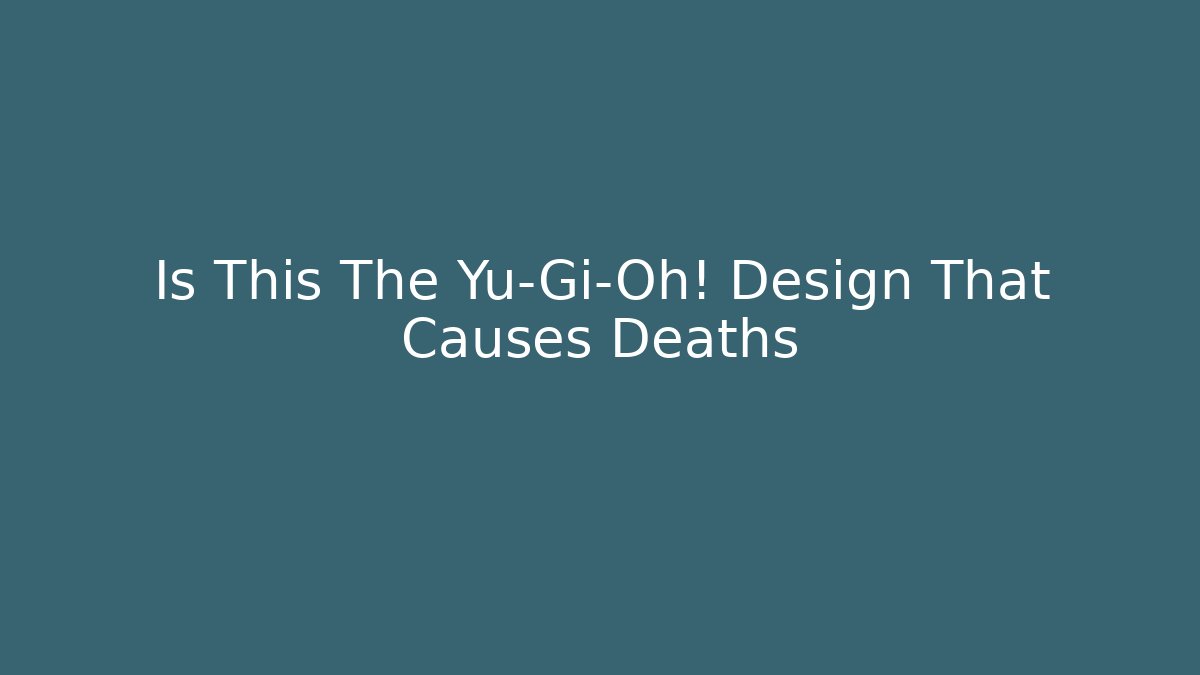 Is This The Yu-Gi-Oh! Design That Causes Deaths