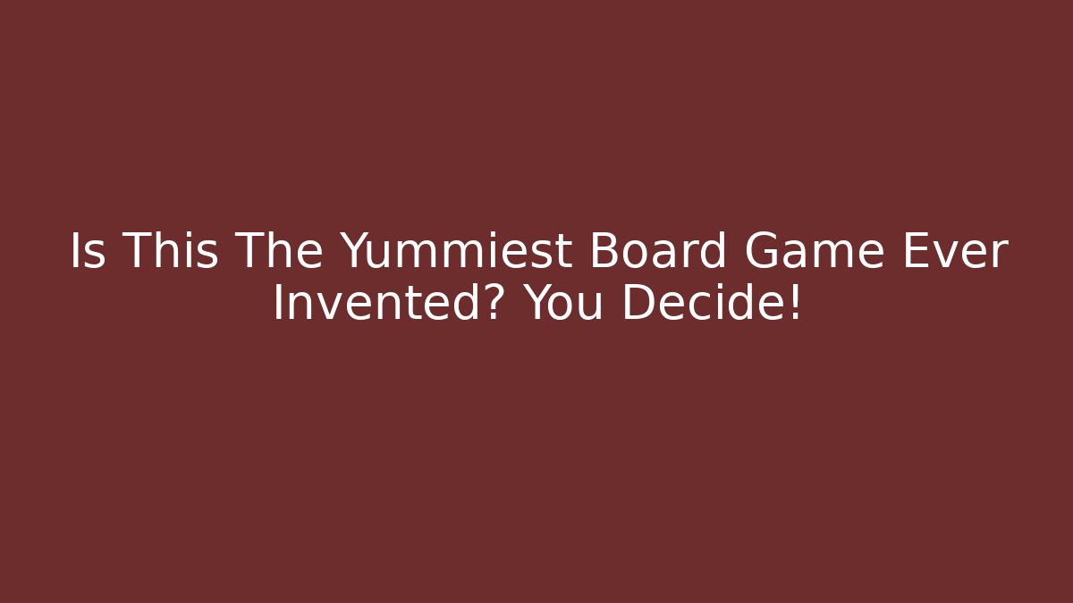 Is This The Yummiest Board Game Ever Invented? You Decide!