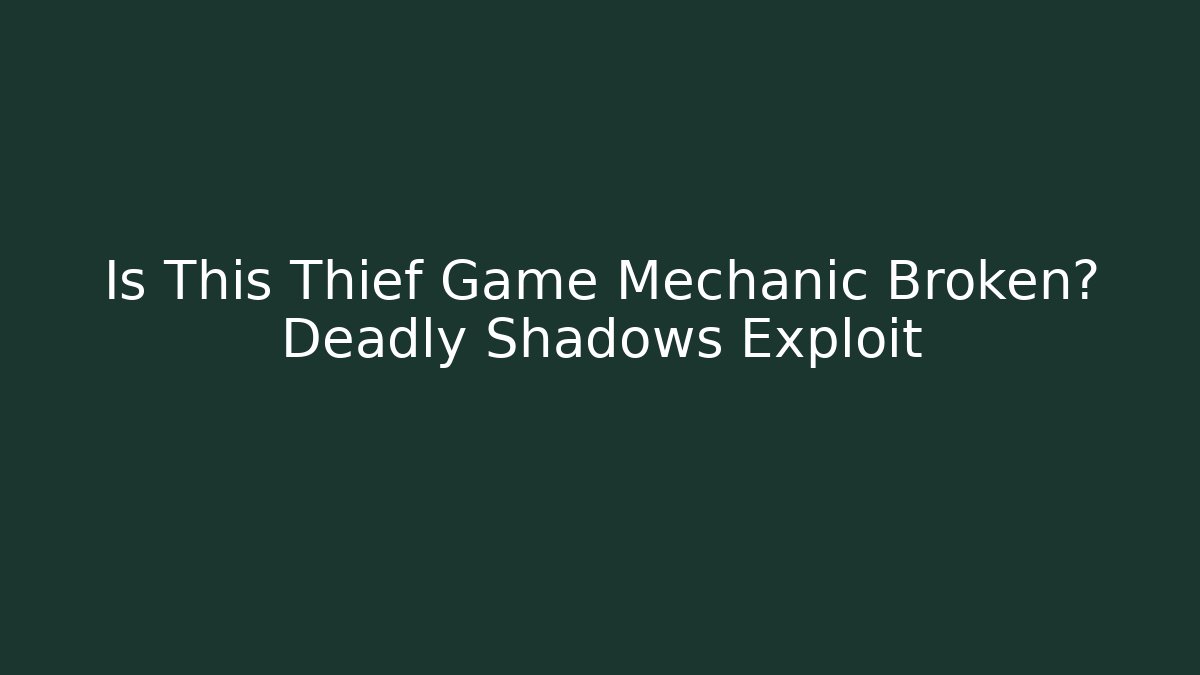 Is This Thief Game Mechanic Broken? Deadly Shadows Exploit