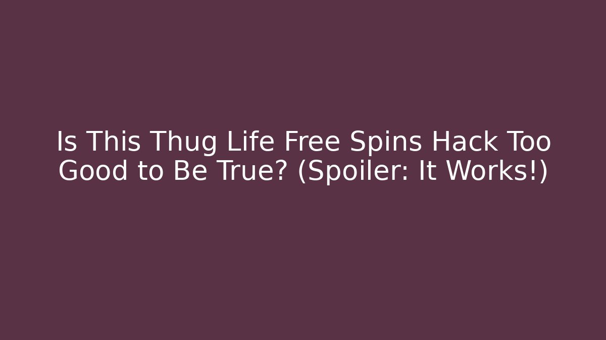 Is This Thug Life Free Spins Hack Too Good to Be True? (Spoiler: It Works!)