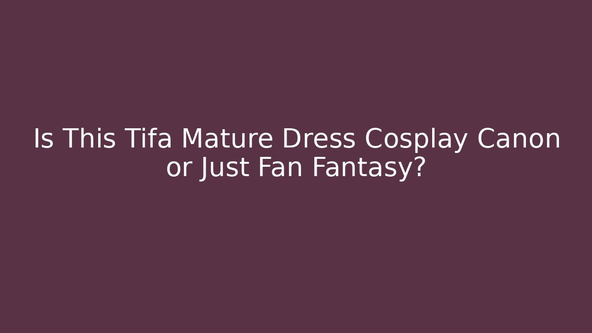 Is This Tifa Mature Dress Cosplay Canon or Just Fan Fantasy?