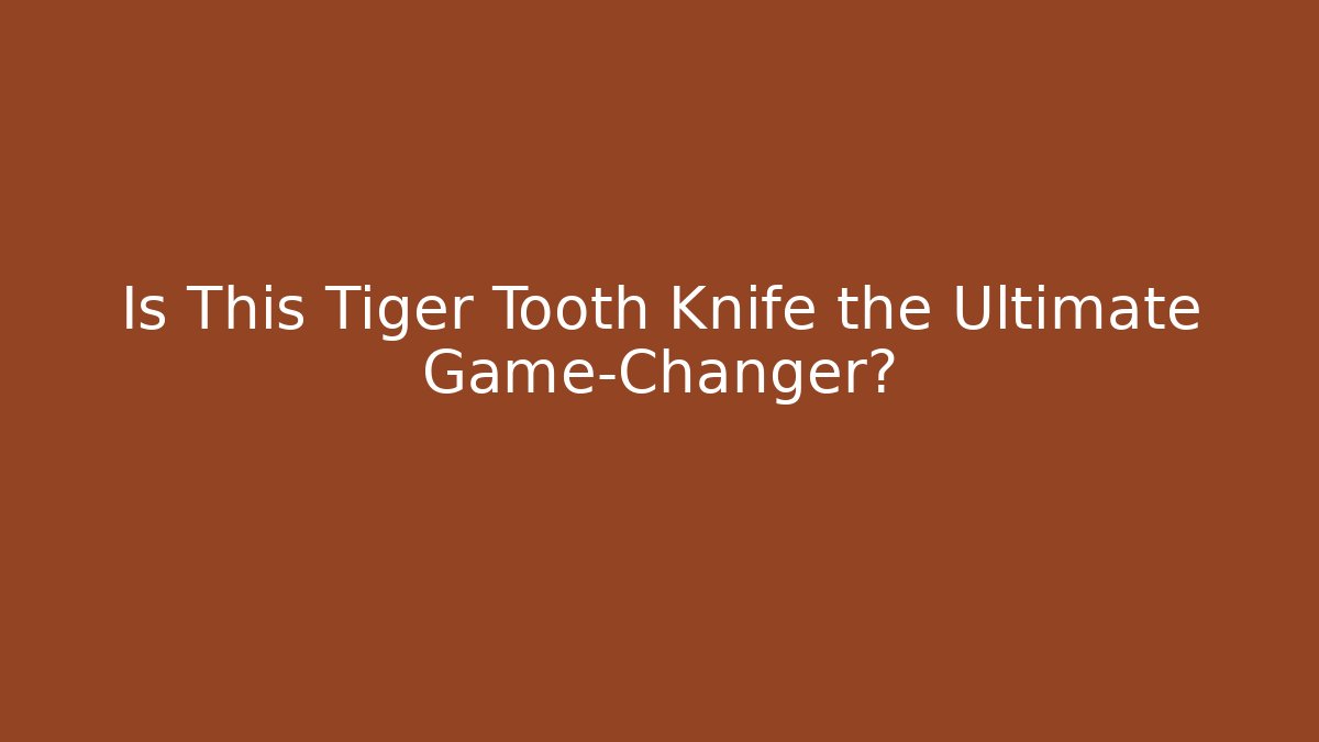 Is This Tiger Tooth Knife the Ultimate Game-Changer?