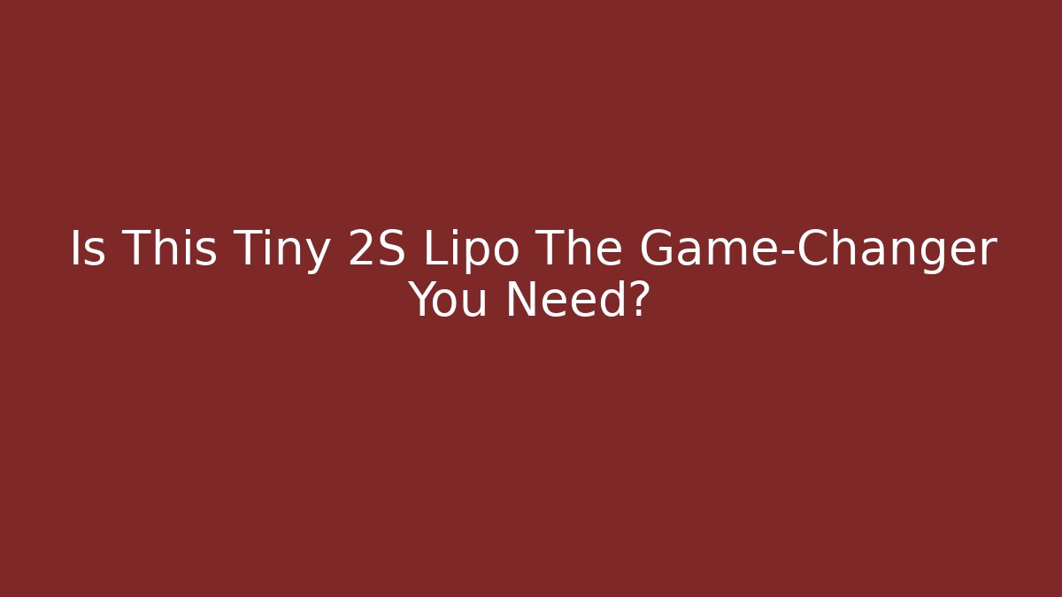 Is This Tiny 2S Lipo The Game-Changer You Need?