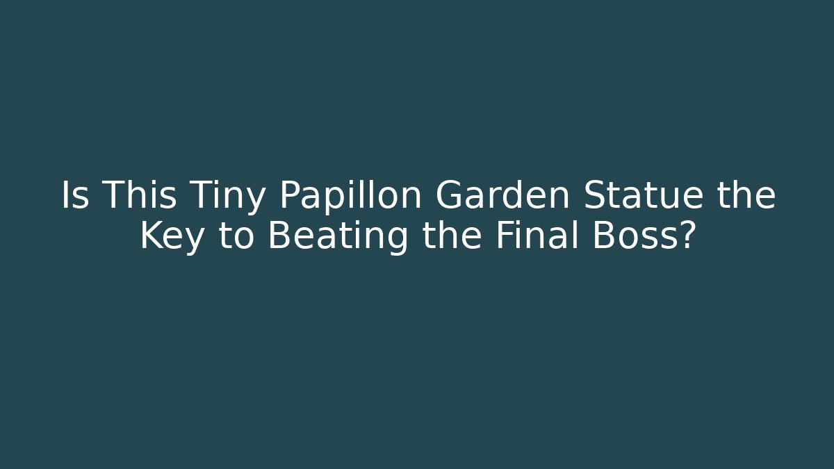 Is This Tiny Papillon Garden Statue the Key to Beating the Final Boss?