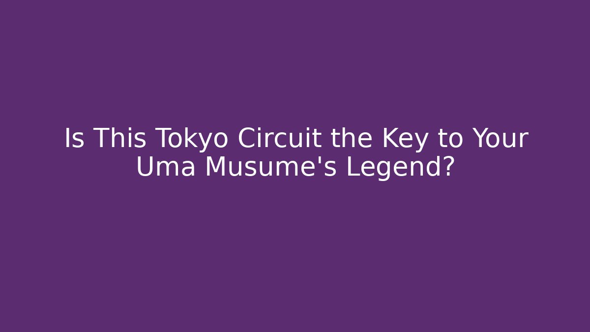 Is This Tokyo Circuit the Key to Your Uma Musume's Legend?