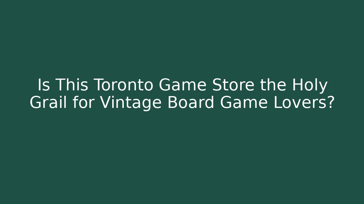 Is This Toronto Game Store the Holy Grail for Vintage Board Game Lovers?