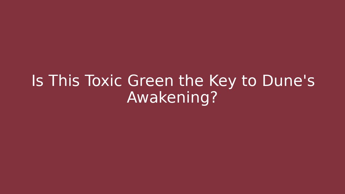 Is This Toxic Green the Key to Dune's Awakening? - Critter Realm