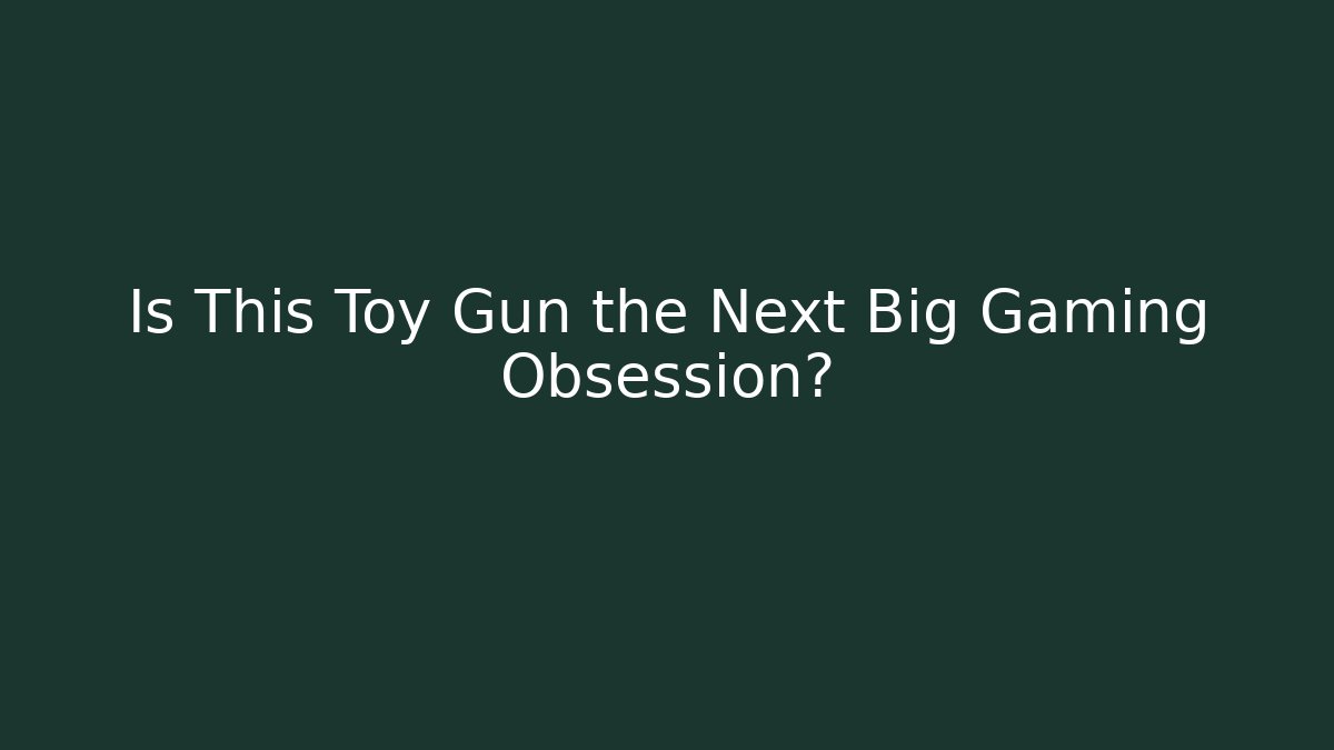 Is This Toy Gun the Next Big Gaming Obsession?