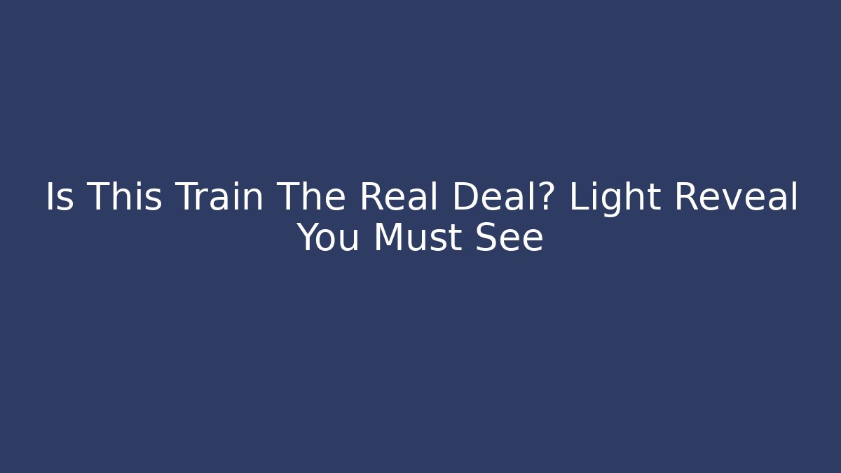 Is This Train The Real Deal? Light Reveal You Must See - Critter Realm