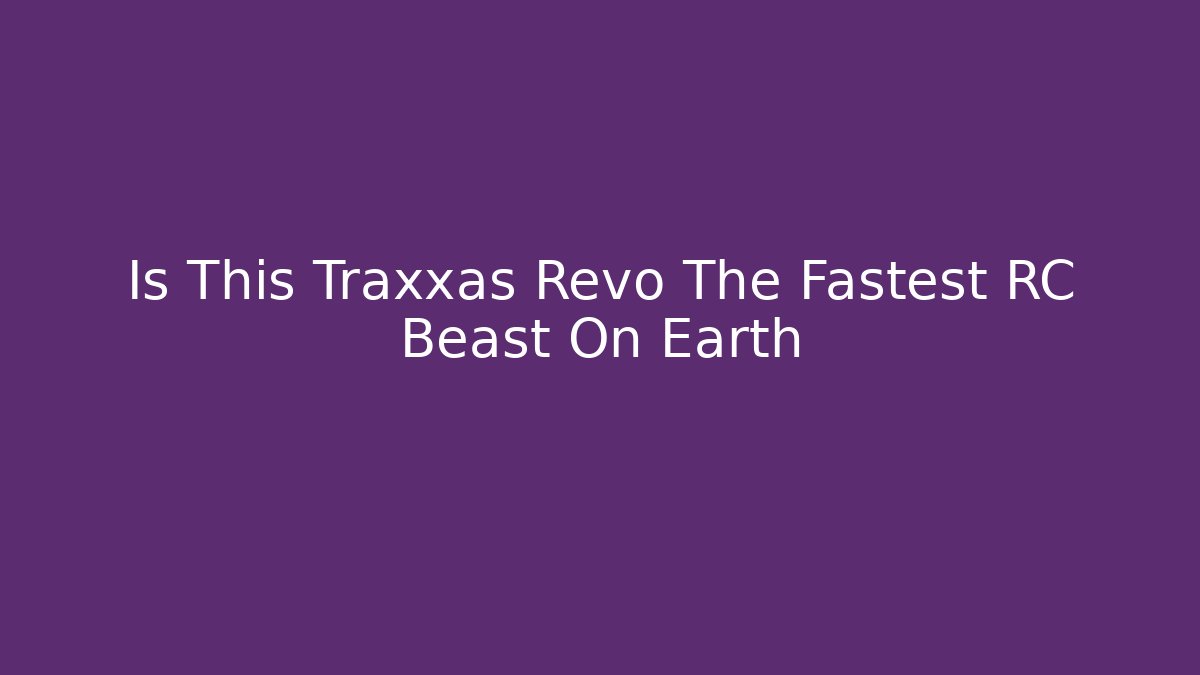 Is This Traxxas Revo The Fastest RC Beast On Earth