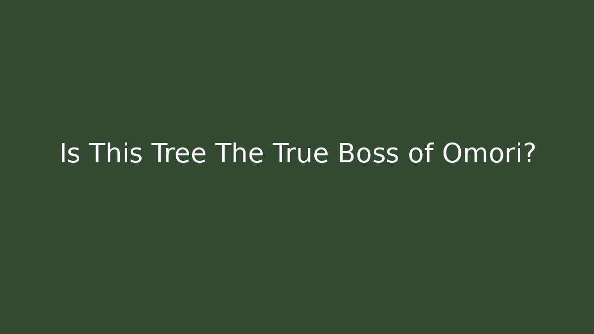 Is This Tree The True Boss of Omori?