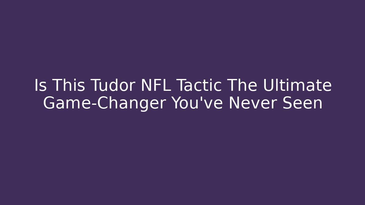 Is This Tudor NFL Tactic The Ultimate Game-Changer You’ve Never Seen - Critter Realm