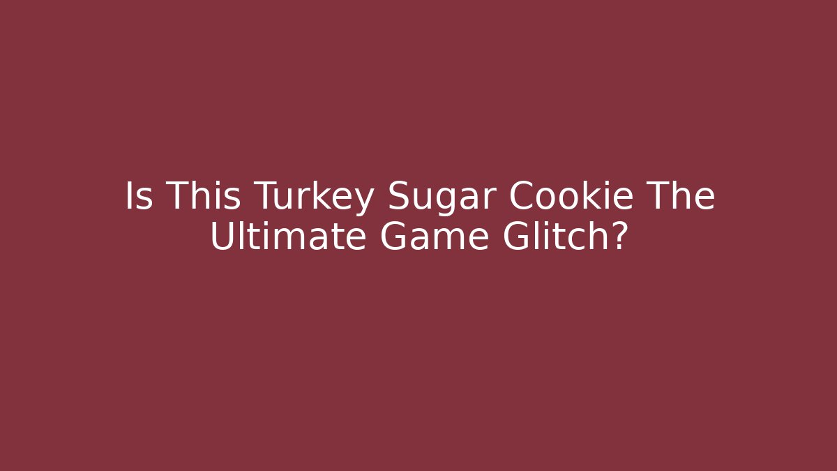 Is This Turkey Sugar Cookie The Ultimate Game Glitch?