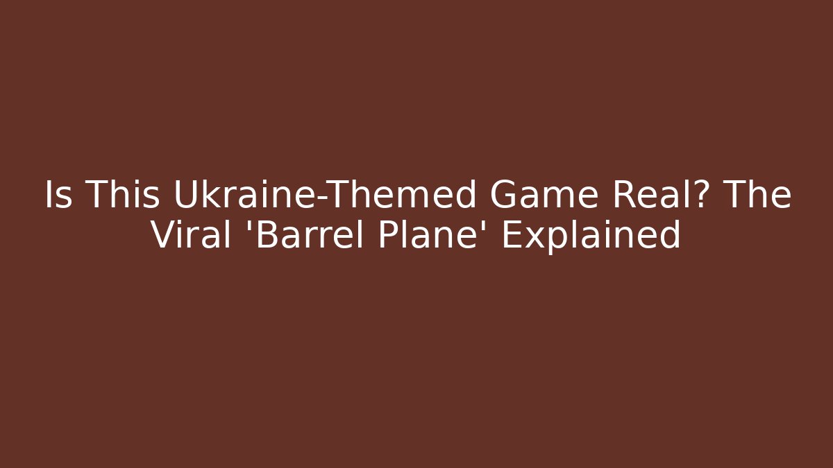 Is This Ukraine-Themed Game Real? The Viral 'Barrel Plane' Explained - Critter Realm
