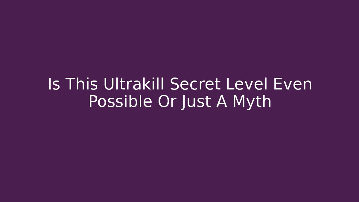Is This Ultrakill Secret Level Even Possible Or Just A Myth