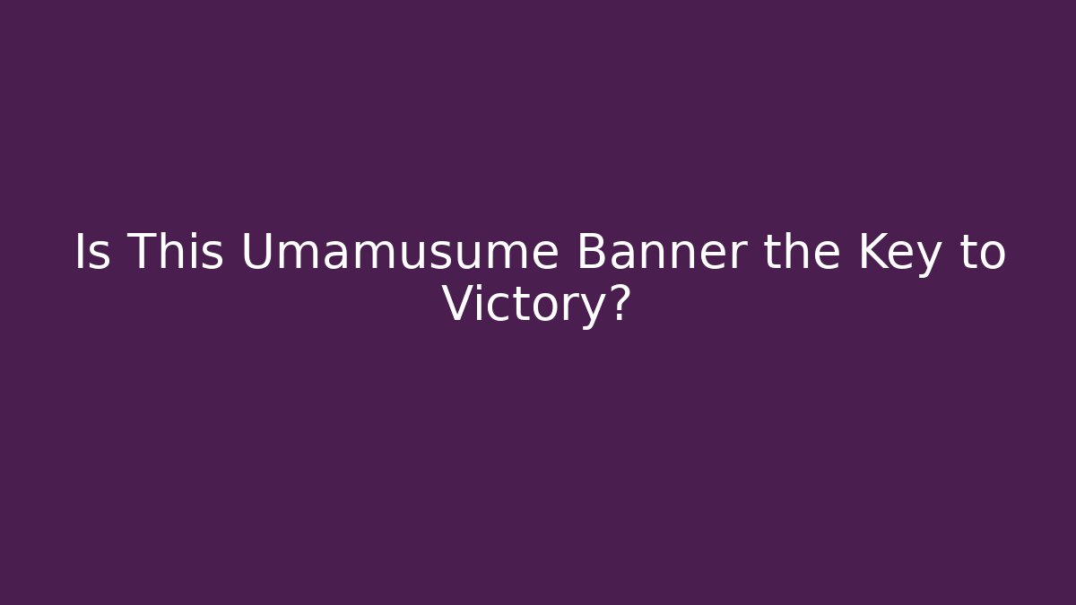 Is This Umamusume Banner the Key to Victory?