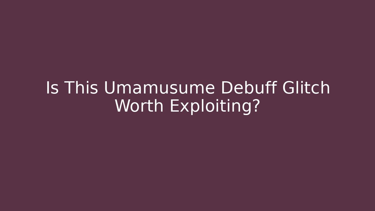 Is This Umamusume Debuff Glitch Worth Exploiting? - Critter Realm