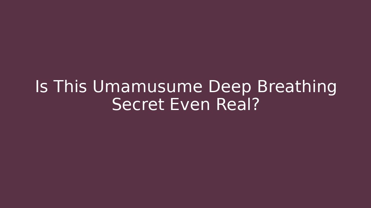Is This Umamusume Deep Breathing Secret Even Real?