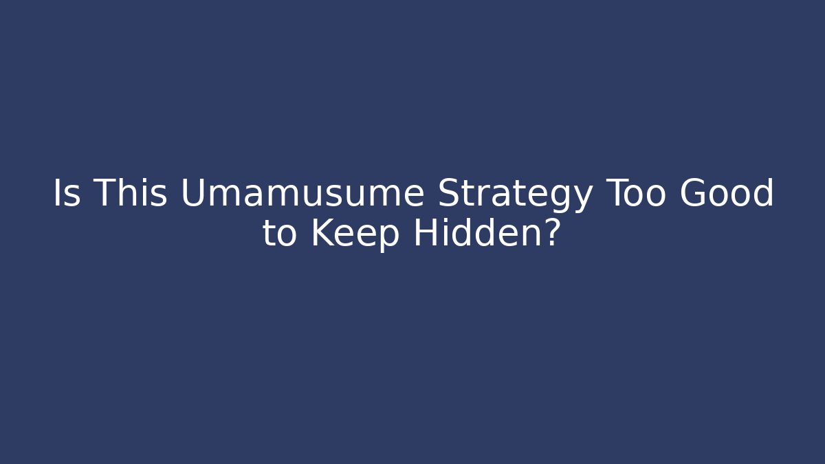 Is This Umamusume Strategy Too Good to Keep Hidden?