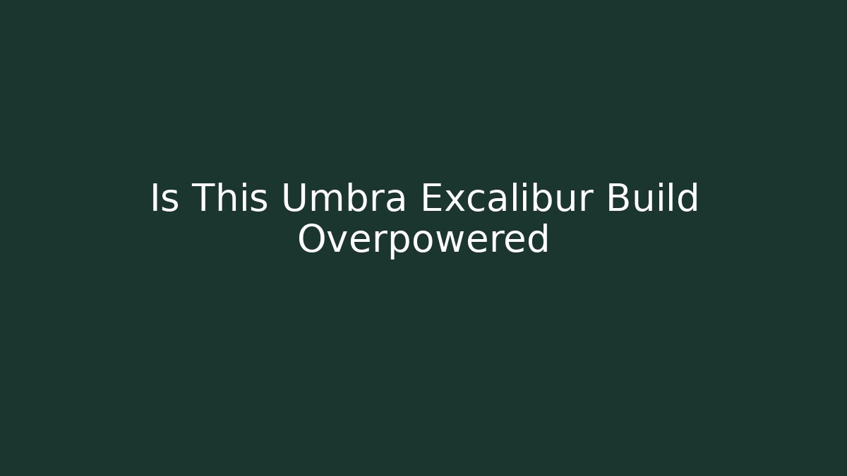 Is This Umbra Excalibur Build Overpowered