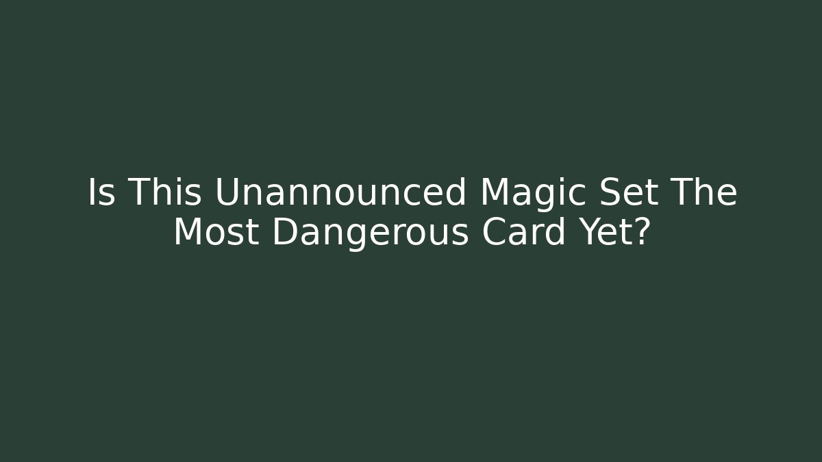 Is This Unannounced Magic Set The Most Dangerous Card Yet?