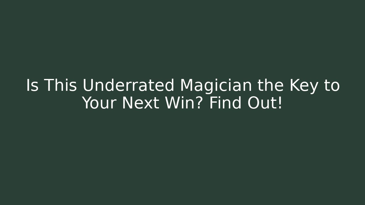 Is This Underrated Magician the Key to Your Next Win? Find Out!