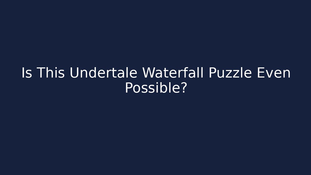 Is This Undertale Waterfall Puzzle Even Possible?
