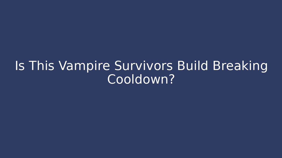 Is This Vampire Survivors Build Breaking Cooldown? - Critter Realm
