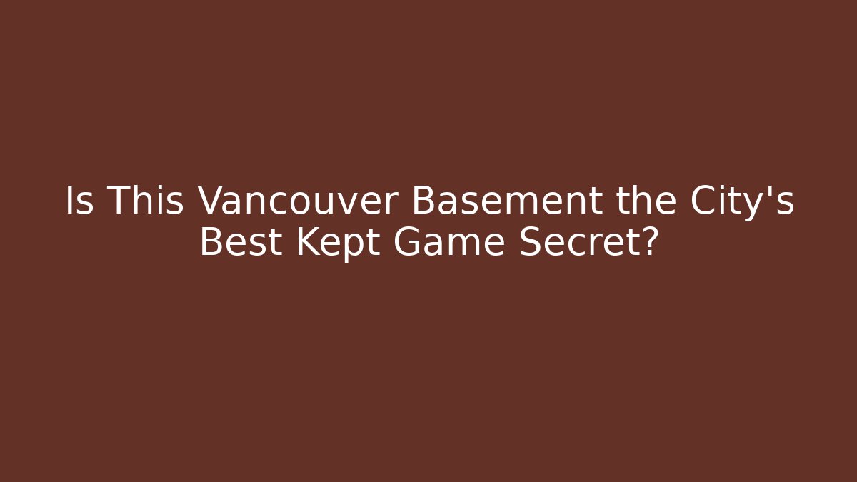 Is This Vancouver Basement the City's Best Kept Game Secret?