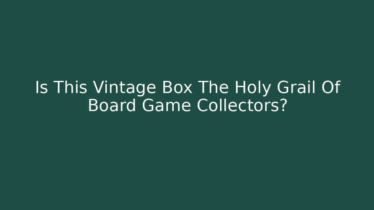 Is This Vintage Box The Holy Grail Of Board Game Collectors?