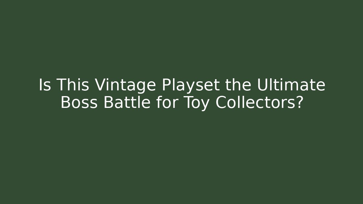 Is This Vintage Playset the Ultimate Boss Battle for Toy Collectors?