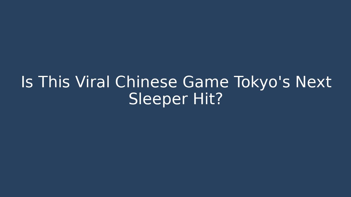 Is This Viral Chinese Game Tokyo's Next Sleeper Hit?