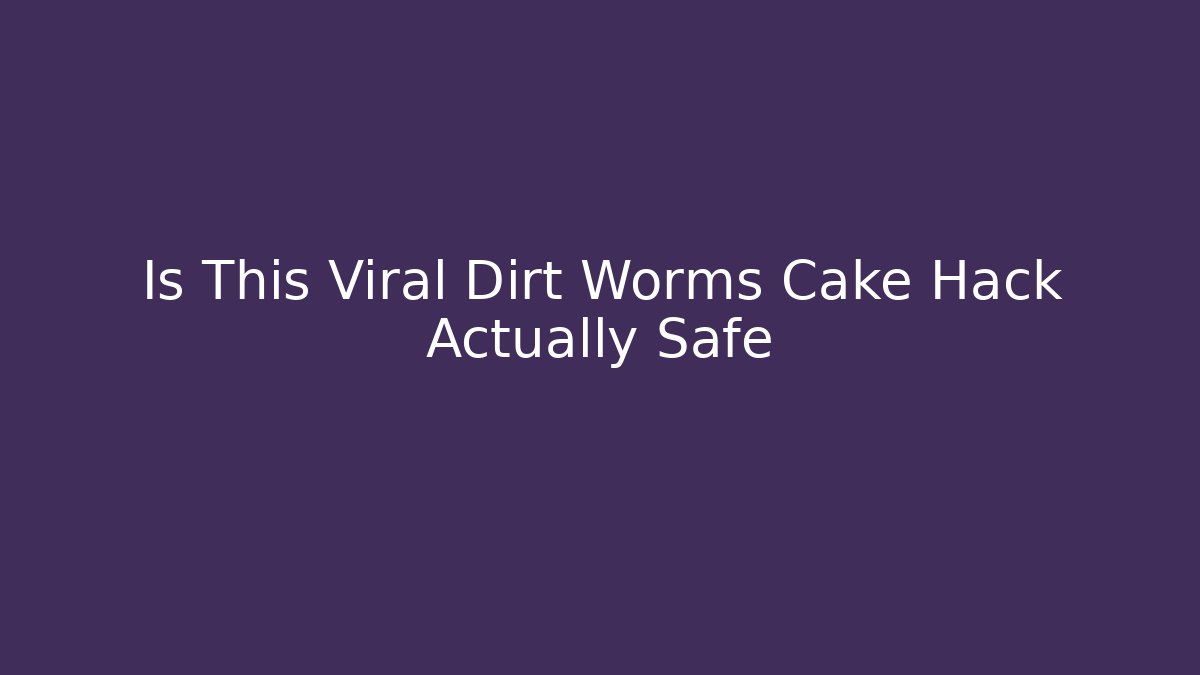 Is This Viral Dirt Worms Cake Hack Actually Safe